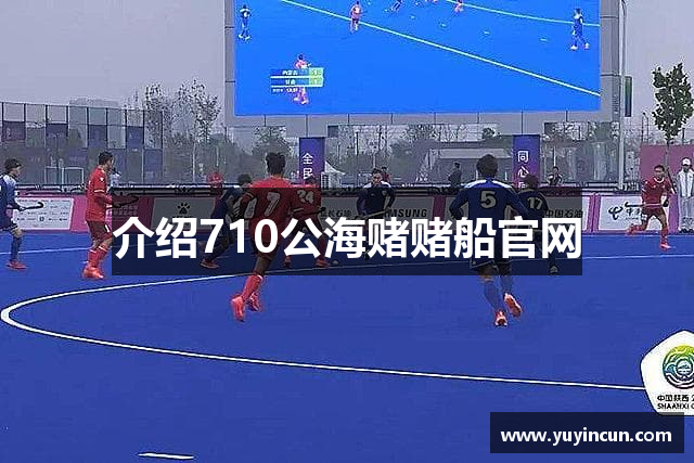 介绍710公海赌赌船官网